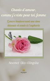 Chants d&rsquo;amour, comme j&rsquo;existe pour toi, femme - Noemet Oko-Olingoba