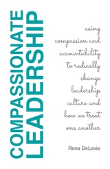 Compassionate Leadership; Using Compassion and Accountability to Radically Change Leadership Culture and How We Treat One Another - Rena Delevie