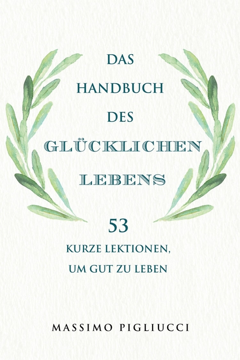 Das Handbuch des gl&uuml;cklichen Lebens -  Massimo Pigliucci