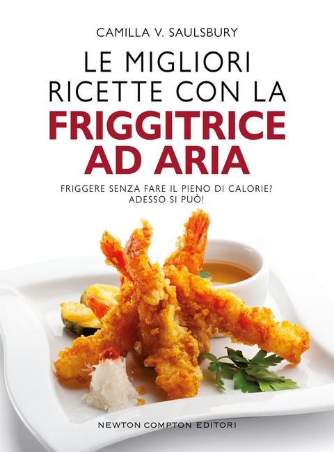 Le migliori ricette con la friggitrice ad aria - Camilla V. Saulsbury