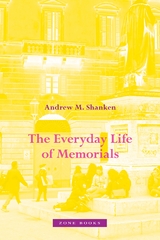The Everyday Life of Memorials - Andrew M. Shanken