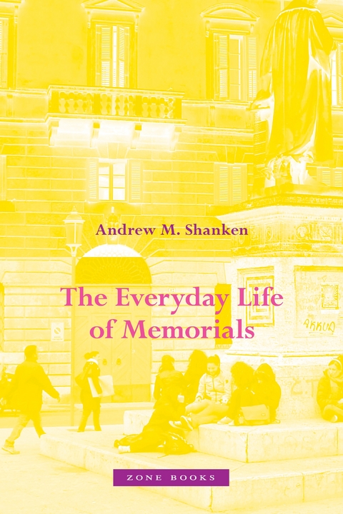 The Everyday Life of Memorials - Andrew M. Shanken