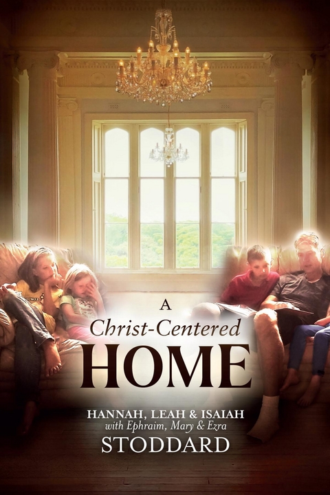 A Christ-Centered Home - L. Hannah Stoddard, Leah M. Stoddard, Isaiah M. Stoddard
