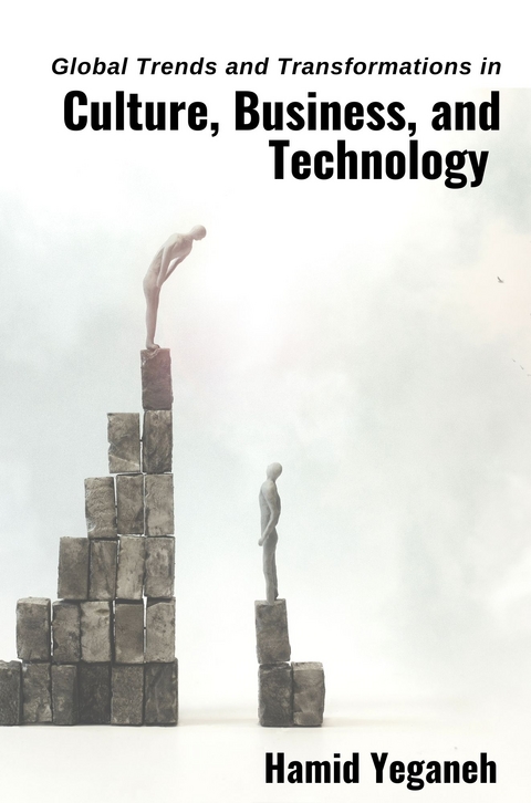 Global Trends and Transformations in Culture, Business, and Technology - Hamid Yeganeh