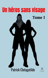 Un h&eacute;ros sans visage - Tome 1 - PATRICK CLOTAGATILDE