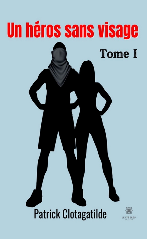 Un h&eacute;ros sans visage - Tome 1 - PATRICK CLOTAGATILDE
