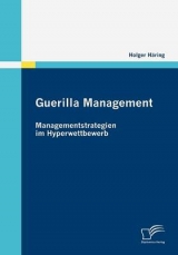 Guerilla Management: Managementstrategien im Hyperwettbewerb - Holger H&auml;ring