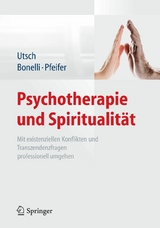 Psychotherapie und Spiritualit&auml;t - Michael Utsch, Raphael M. Bonelli, Samuel Pfeifer