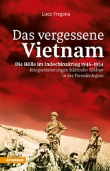 Das vergessene Vietnam &ndash; Die H&ouml;lle im Indochinakrieg 1946-1954 - Luca Fregona