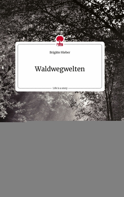 Waldwegwelten. Life is a Story - story.one - Brigitte Hieber