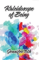 Kaleidoscope of Being - Jennifer Toth