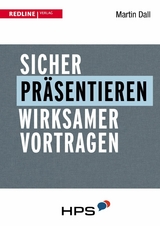 Sicher pr&auml;sentieren - wirksamer vortragen - Martin Dall