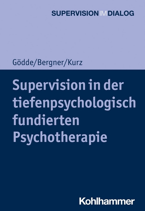 Supervision in der tiefenpsychologisch fundierten Psychotherapie - Annekathrin Bergner, G&uuml;nter G&ouml;dde, Gerald Kurz