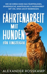 F&auml;hrtenarbeit mit Hunden f&uuml;r Einsteiger - Alexander Rosskamp