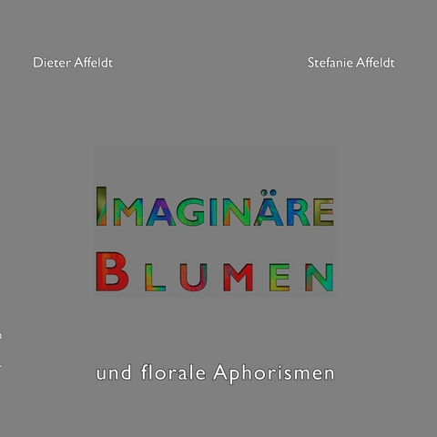 Imagin&auml;re Blumen - Dieter Affeldt, Stefanie Affeldt