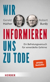 Wir informieren uns zu Tode -  Gerald Hüther,  Robert Burdy