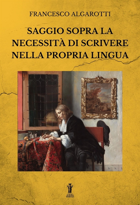 Saggio sopra la necessit&agrave; di scrivere nella propria lingua - Francesco Algarotti