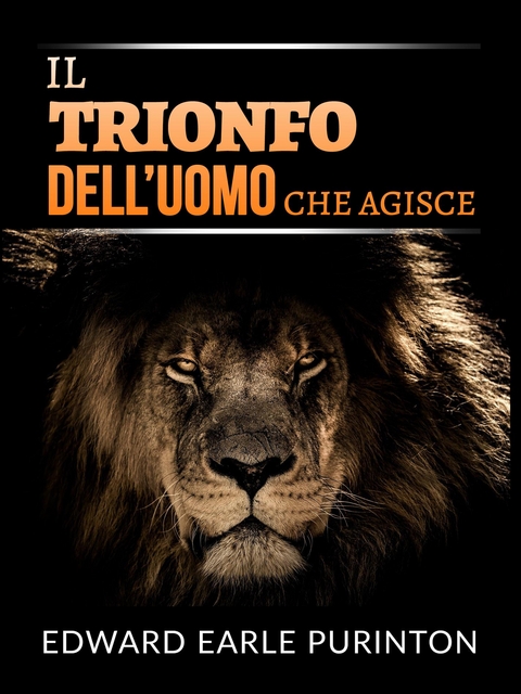 Il Trionfo dell&rsquo;Uomo che Agisce (Tradotto) - Edward Earle Purinton