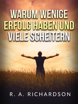 Warum wenige erfolg haben und viele scheitern (&Uuml;bersetzt) - R. A. Richardson