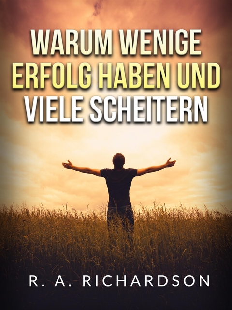 Warum wenige erfolg haben und viele scheitern (&Uuml;bersetzt) - R. A. Richardson