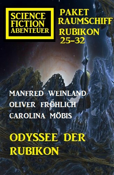 Odyssee der Rubikon: Science Fiction Abenteuer Paket Raumschiff Rubikon 25-32 - Manfred Weinland, Carolina M&ouml;bis, Oliver Fr&ouml;hlich