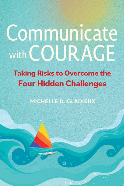 Communicate with Courage - Michelle D. Gladieux