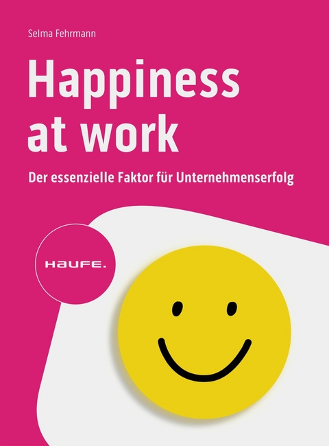 Happiness at Work &ndash; Der essenzielle Faktor f&uuml;r Unternehmenserfolg - Selma Fehrmann