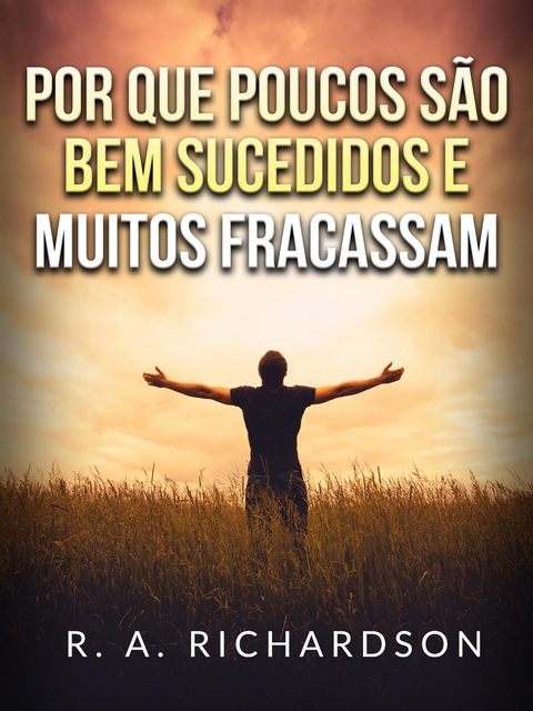 Por que poucos s&atilde;o bem sucedidos e muitos fracassam (Traduzido) - R. A. Richardson