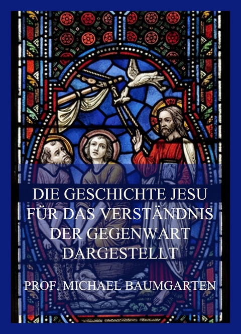 Die Geschichte Jesu f&uuml;r das Verst&auml;ndnis der Gegenwart dargestellt - Prof. Michael Baumgarten