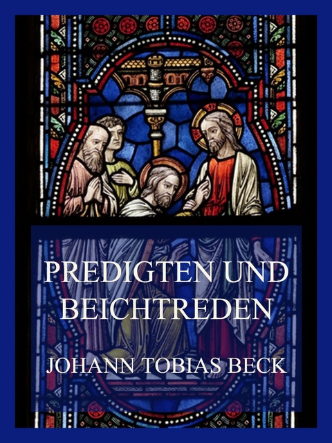 Predigten und Beichtreden - Johann Tobias Beck