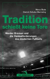 Tradition schie&szlig;t keine Tore - Marco Bode, Dietrich Schulze-Marmeling