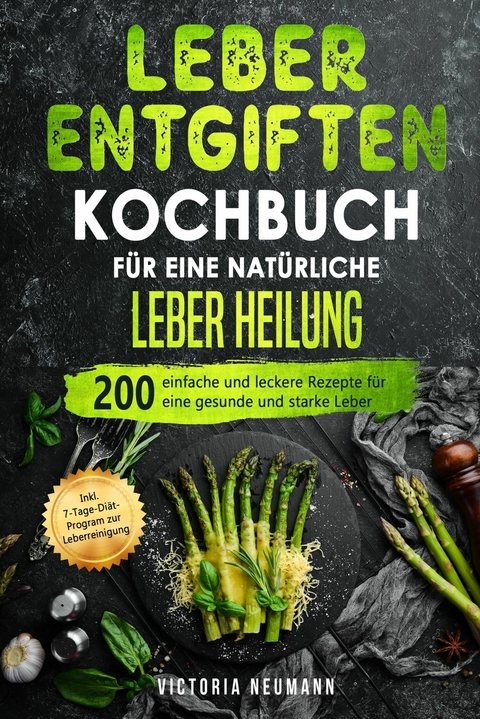 Leber entgiften Kochbuch f&uuml;r eine nat&uuml;rliche Leber Heilung - Victoria Neumann