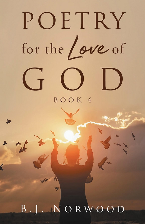 Poetry for the Love of God Book 4 - B.J. Norwood