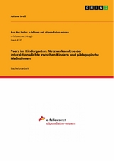 Peers im Kindergarten. Netzwerkanalyse der Interaktionsdichte zwischen Kindern und p&auml;dagogische Ma&szlig;nahmen - Juliane Gro&szlig;