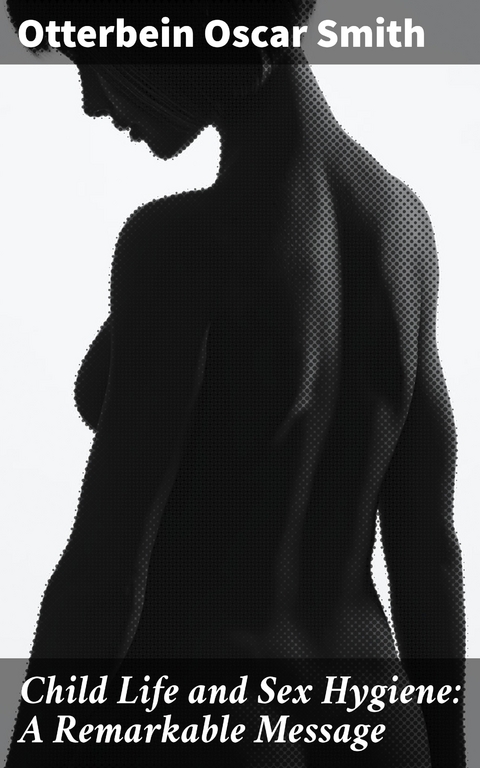 Child Life and Sex Hygiene: A Remarkable Message - Otterbein Oscar Smith