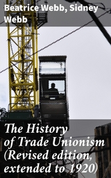 The History of Trade Unionism (Revised edition, extended to 1920) - Beatrice Webb, Sidney Webb