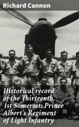 Historical record of the Thirteenth, 1st Somerset: Prince Albert's Regiment of Light Infantry - Richard Cannon