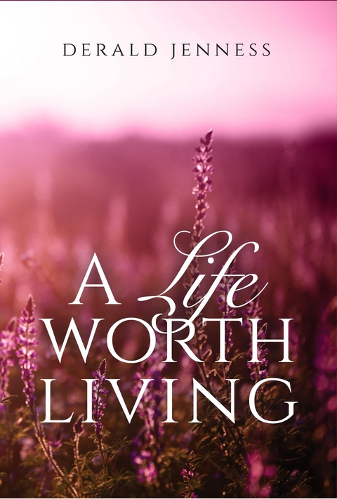 A Life Worth Living - Derald Jenness