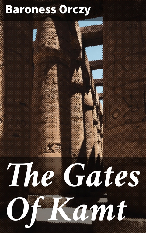 The Gates Of Kamt - Baroness Orczy