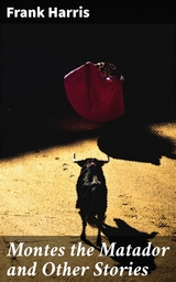 Montes the Matador and Other Stories - Frank Harris