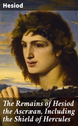 The Remains of Hesiod the Ascr&aelig;an, Including the Shield of Hercules -  Hesiod