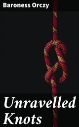 Unravelled Knots - Baroness Orczy