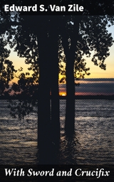 With Sword and Crucifix - Edward S. Van Zile