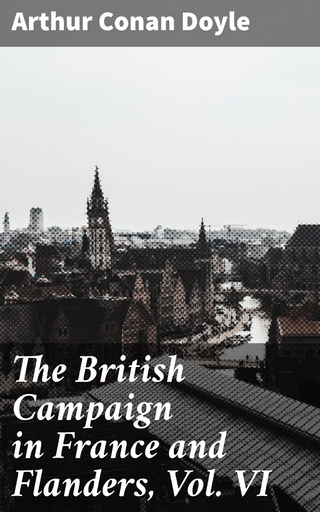 The British Campaign in France and Flanders, Vol. VI