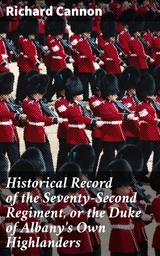 Historical Record of the Seventy-Second Regiment, or the Duke of Albany's Own Highlanders - Richard Cannon