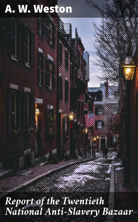 Report of the Twentieth National Anti-Slavery Bazaar - A. W. Weston