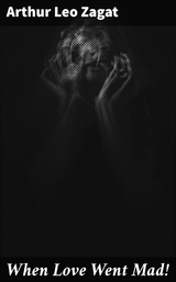 When Love Went Mad! - Arthur Leo Zagat