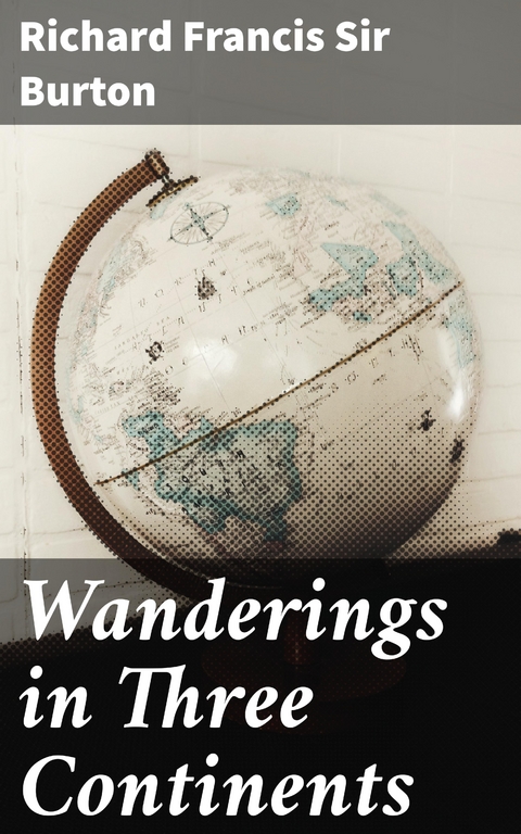 Wanderings in Three Continents - Richard Francis Sir Burton