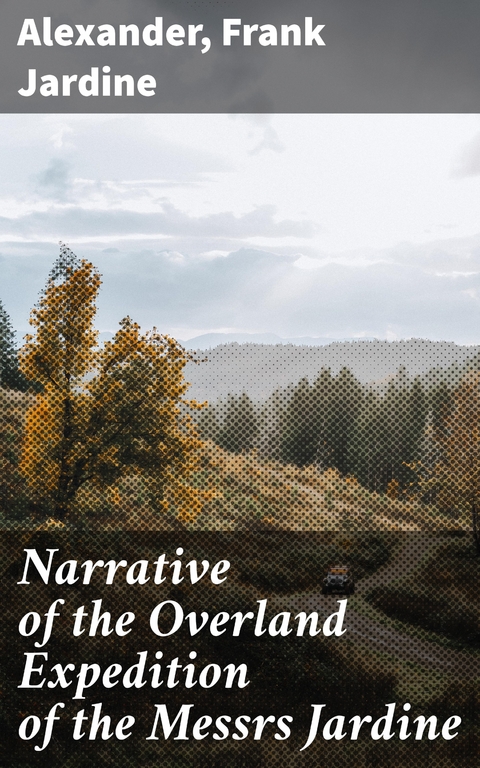 Narrative of the Overland Expedition of the Messrs Jardine -  Alexander, Frank Jardine