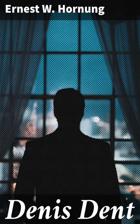 Denis Dent - Ernest W. Hornung